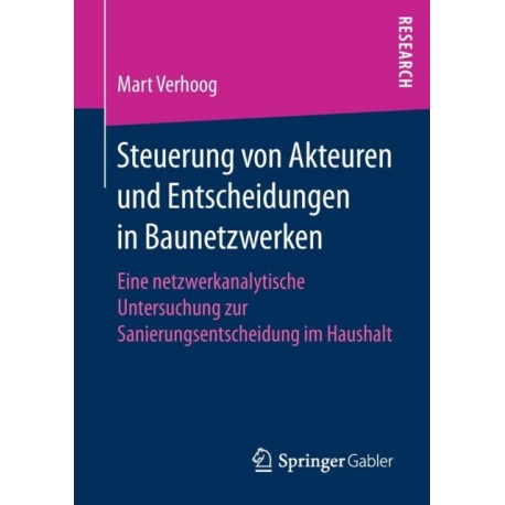 Steuerung von Akteuren und Entscheidungen in Baunetzwerken: Eine netzwerkanalytische Untersuchung zur Sanierungsentscheidung im Haushalt