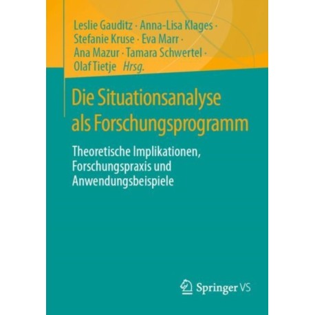 Die Situationsanalyse als Forschungsprogramm: Theoretische Implikationen, Forschungspraxis und Anwendungsbeispiele