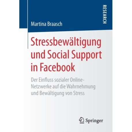 Stressbewaltigung und Social Support in Facebook: Der Einfluss sozialer Online-Netzwerke auf die Wahrnehmung und Bewaltigung von Stress