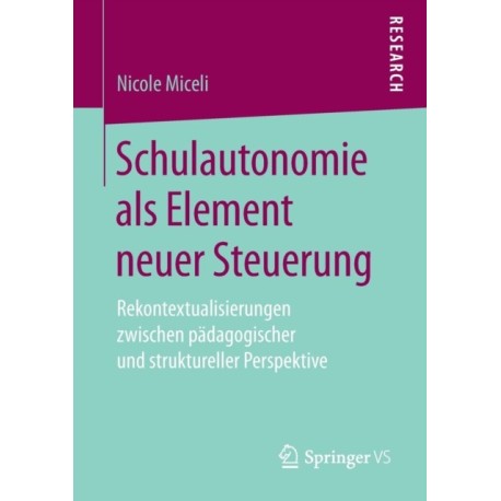 Schulautonomie als Element neuer Steuerung: Rekontextualisierungen zwischen padagogischer und struktureller Perspektive