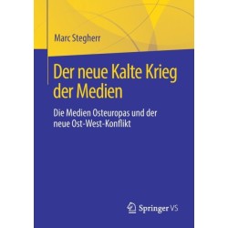 Der neue Kalte Krieg der Medien: Die Medien Osteuropas und der neue Ost-West-Konflikt