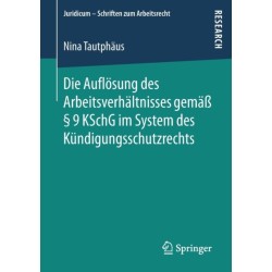 Die Auflosung des Arbeitsverhaltnisses gemaß § 9 KSchG im System des Kundigungsschutzrechts