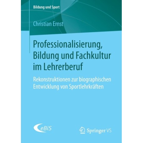 Professionalisierung, Bildung und Fachkultur im Lehrerberuf: Rekonstruktionen zur biographischen Entwicklung von Sportlehrkraften