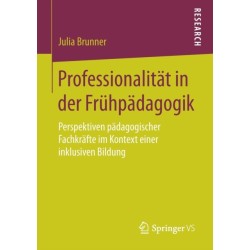 Professionalitat in der Fruhpadagogik: Perspektiven padagogischer Fachkrafte im Kontext einer inklusiven Bildung