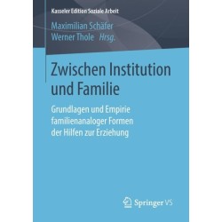 Zwischen Institution und Familie: Grundlagen und Empirie familienanaloger Formen der Hilfen zur Erziehung