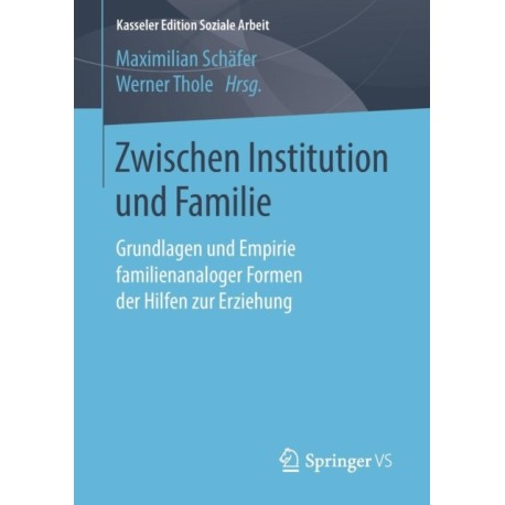 Zwischen Institution und Familie: Grundlagen und Empirie familienanaloger Formen der Hilfen zur Erziehung