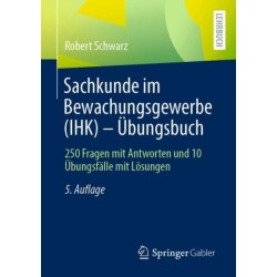 Sachkunde im Bewachungsgewerbe (IHK) - Ubungsbuch: 250 Fragen mit Antworten und 10 Ubungsfalle mit Losungen