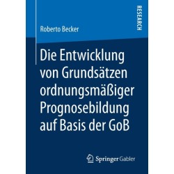 Die Entwicklung von Grundsatzen ordnungsmaßiger Prognosebildung auf Basis der GoB