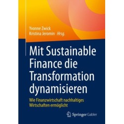 Mit Sustainable Finance die Transformation dynamisieren: Wie Finanzwirtschaft nachhaltiges Wirtschaften ermoglicht