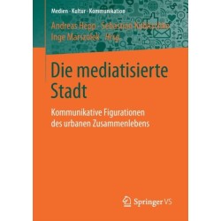 Die mediatisierte Stadt: Kommunikative Figurationen des urbanen Zusammenlebens