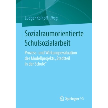 Sozialraumorientierte Schulsozialarbeit: Prozess- und Wirkungsevaluation des Modellprojekts ‚Stadtteil in der Schule‘