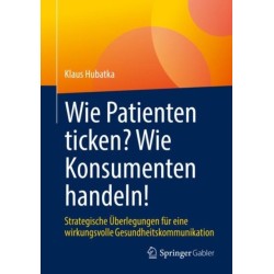 Wie Patienten ticken? Wie Konsumenten handeln!: Strategische Uberlegungen fur eine wirkungsvolle Gesundheitskommunikation
