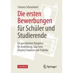 Die ersten Bewerbungen fur Schuler und Studierende: Ein personlicher Ratgeber fur Ausbildung, Gap-Jahr, (Duales) Studium und Praktika