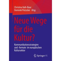 Neue Wege fur die Kultur?: Kommunikationsstrategien und -formate  im europaischen Kultursektor