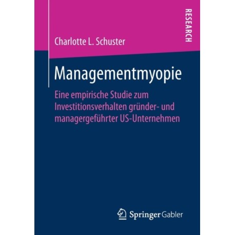 Managementmyopie: Eine empirische Studie zum Investitionsverhalten grunder- und managergefuhrter US-Unternehmen