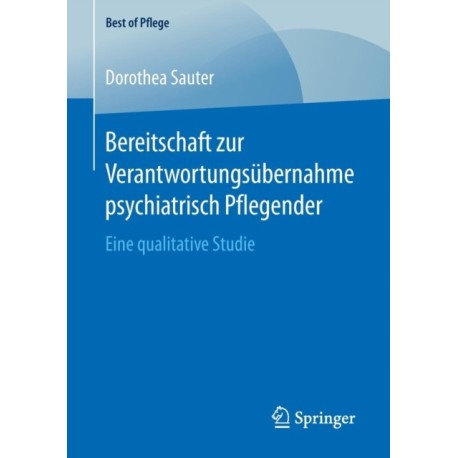 Bereitschaft zur Verantwortungsubernahme psychiatrisch Pflegender: Eine qualitative Studie
