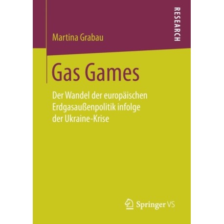 Gas Games: Der Wandel der europaischen Erdgasaußenpolitik infolge der Ukraine-Krise