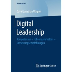 Digital Leadership: Kompetenzen – Fuhrungsverhalten – Umsetzungsempfehlungen