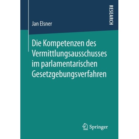 Die Kompetenzen des Vermittlungsausschusses im parlamentarischen Gesetzgebungsverfahren