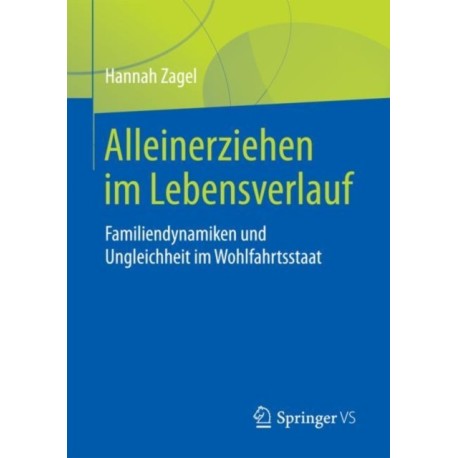 Alleinerziehen im Lebensverlauf: Familiendynamiken und Ungleichheit im Wohlfahrtsstaat