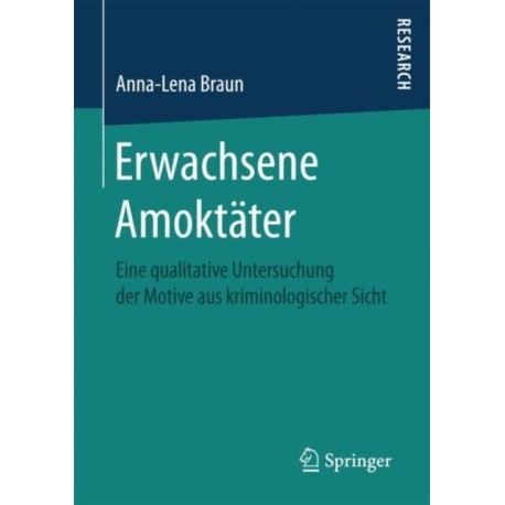 Erwachsene Amoktater: Eine qualitative Untersuchung der Motive aus kriminologischer Sicht