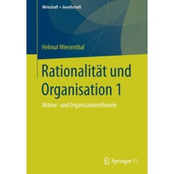 Rationalitat und Organisation 1: Akteur- und Organisationstheorie