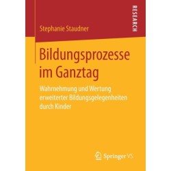 Bildungsprozesse im Ganztag: Wahrnehmung und Wertung erweiterter Bildungsgelegenheiten durch Kinder