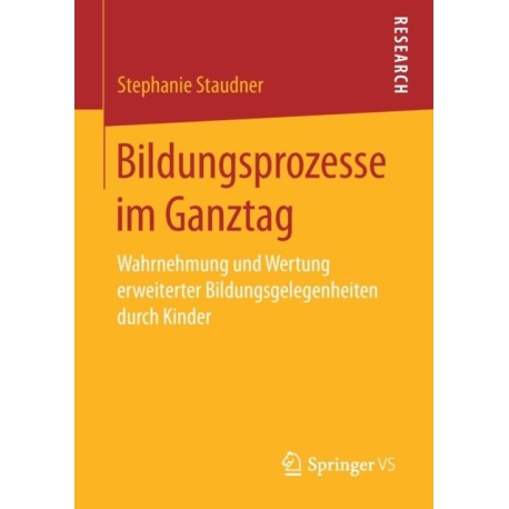 Bildungsprozesse im Ganztag: Wahrnehmung und Wertung erweiterter Bildungsgelegenheiten durch Kinder