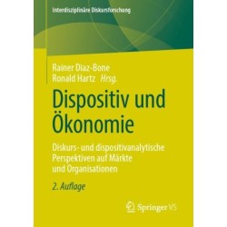 Dispositiv und Okonomie: Diskurs- und dispositivanalytische Perspektiven auf Markte und Organisationen