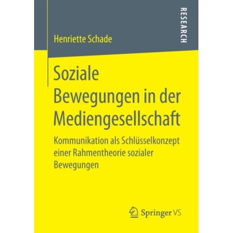 Soziale Bewegungen in der Mediengesellschaft: Kommunikation als Schlusselkonzept einer Rahmentheorie sozialer Bewegungen