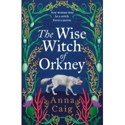 The Wise Witch of Orkney: A spell-binding debut novel about Scotland’s witch-hunting hysteria