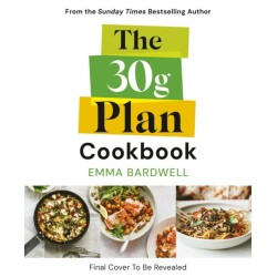 The 30g Plan Cookbook: Easy, delicious recipes that hit your protein, fibre and plant goals to lose weight and feel great