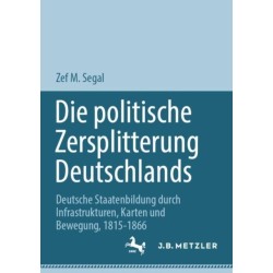 Die politische Zersplitterung Deutschlands: Deutsche Staatenbildung durch Infrastrukturen, Karten und Bewegung, 1815-1866
