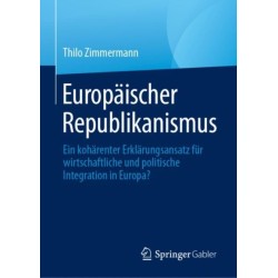 Europaischer Republikanismus: Ein koharenter Erklarungsansatz fur wirtschaftliche und politische Integration in Europa?
