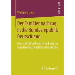 Der Familiennachzug in die Bundesrepublik Deutschland: Eine sozialethische Untersuchung aus migrationssoziologischer Perspektive