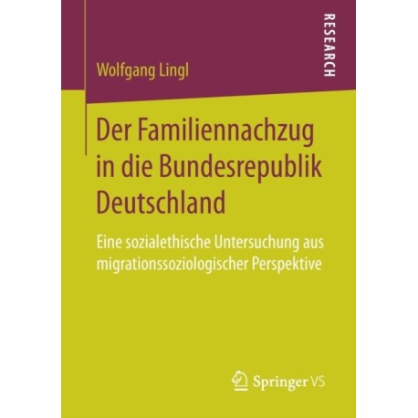 Der Familiennachzug in die Bundesrepublik Deutschland: Eine sozialethische Untersuchung aus migrationssoziologischer Perspektive