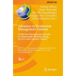 Advances in Production Management Systems. Production Management Systems for Responsible Manufacturing, Service, and Logistics Futures: IFIP WG 5.7 International Conference, APMS 2023, Trondheim, Norway, September 17-21, 2023, Proceedings, Part IV