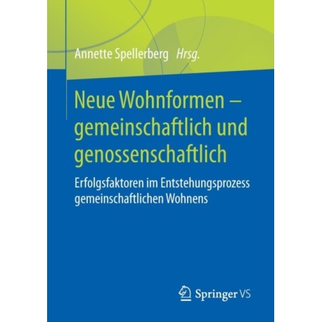 Neue Wohnformen – gemeinschaftlich und genossenschaftlich: Erfolgsfaktoren im Entstehungsprozess gemeinschaftlichen Wohnens