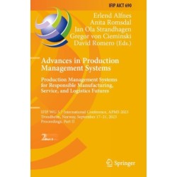 Advances in Production Management Systems. Production Management Systems for Responsible Manufacturing, Service, and Logistics Futures: IFIP WG 5.7 International Conference, APMS 2023, Trondheim, Norway, September 17-21, 2023, Proceedings, Part II