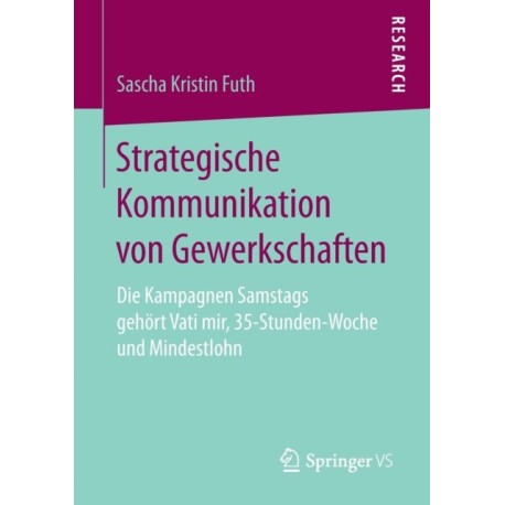 Strategische Kommunikation von Gewerkschaften: Die Kampagnen Samstags gehort Vati mir, 35-Stunden-Woche und Mindestlohn