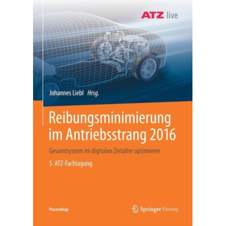 Reibungsminimierung im Antriebsstrang 2016: Gesamtsystem im digitalen Zeitalter optimieren 5. ATZ-Fachtagung