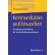 Kommunikation und Gesundheit: Grundlagen einer Theorie der Gesundheitskommunikation