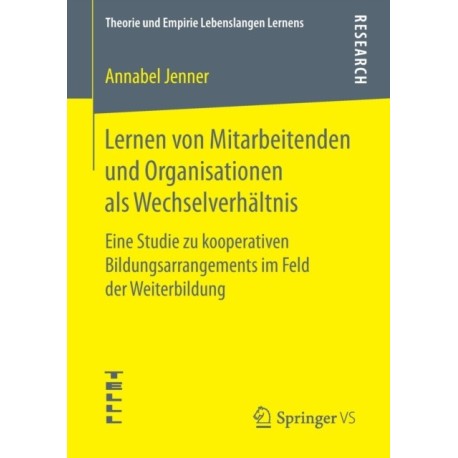 Lernen von Mitarbeitenden und Organisationen als Wechselverhaltnis: Eine Studie zu kooperativen Bildungsarrangements im Feld der Weiterbildung