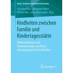 Kindheiten zwischen Familie und Kindertagesstatte: Differenzdiskurse und Positionierungen von Eltern und padagogischen Fachkraften