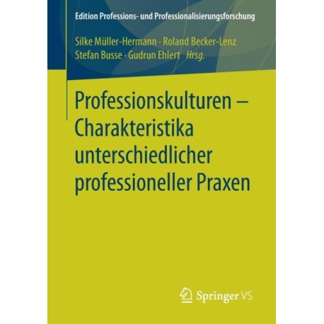 Professionskulturen – Charakteristika unterschiedlicher professioneller Praxen