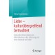 Liebe – kulturubergreifend betrachtet: Kulturelle Unterschiede und Ahnlichkeiten in der Erfahrung und dem Ausdruck von Liebe