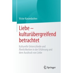 Liebe – kulturubergreifend betrachtet: Kulturelle Unterschiede und Ahnlichkeiten in der Erfahrung und dem Ausdruck von Liebe