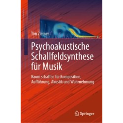 Psychoakustische Schallfeldsynthese fur Musik: Raum schaffen fur Komposition, Auffuhrung, Akustik und Wahrnehmung