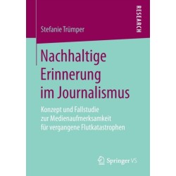 Nachhaltige Erinnerung im Journalismus: Konzept und Fallstudie zur Medienaufmerksamkeit fur vergangene Flutkatastrophen