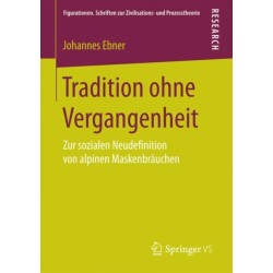 Tradition ohne Vergangenheit: Zur sozialen Neudefinition von alpinen Maskenbrauchen